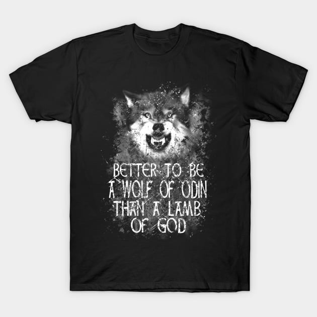 BETTER TO BE A WOLF OF ODIN THAN A LAMB OF GOD T-Shirt by FandomizedRose